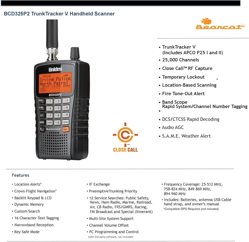 Uniden BCD325P2 Handheld TrunkTracker V Scanner. 25,000 Dynamically Allocated Channels. Close Call RF Capture Technology. Location-Based Scanning and S.A.M.E. Weather Alert. Compact Size.